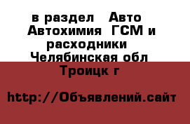  в раздел : Авто » Автохимия, ГСМ и расходники . Челябинская обл.,Троицк г.